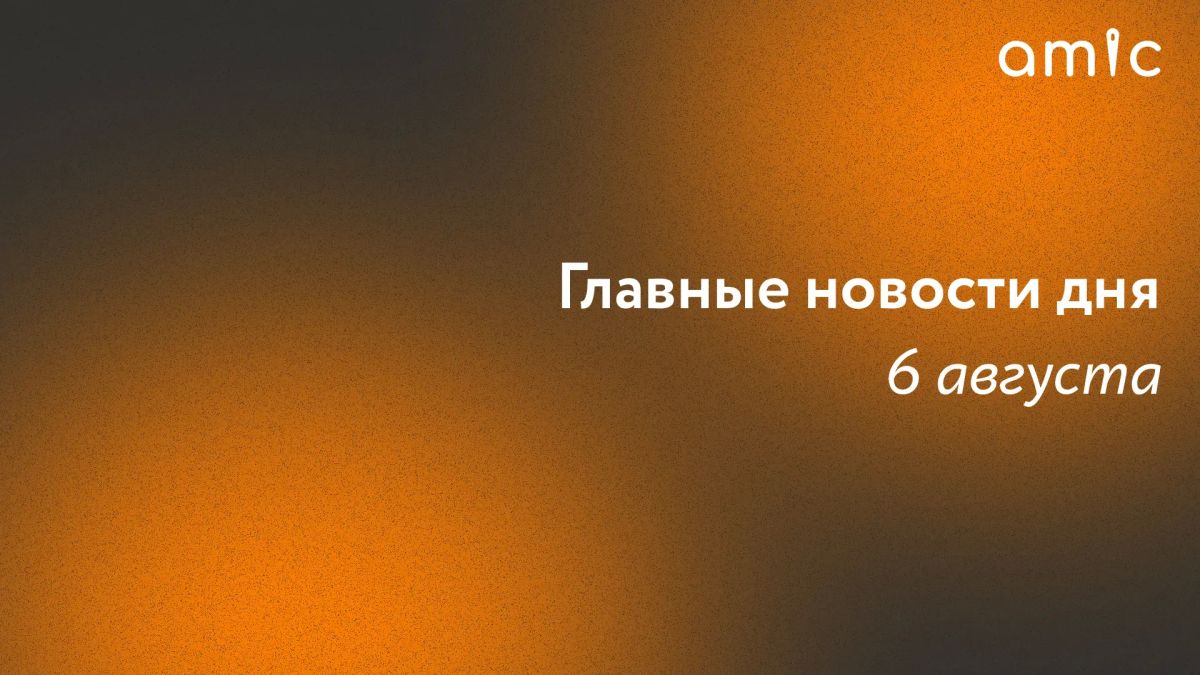 Главные новости четверга, 6 августа
